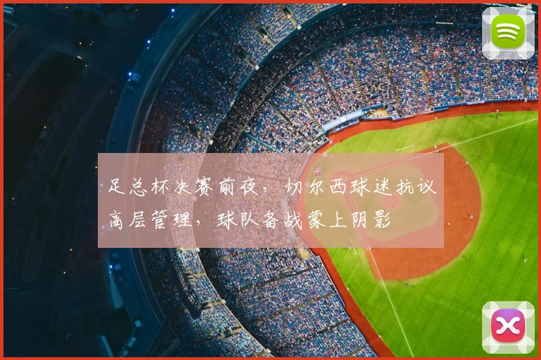 足总杯决赛前夜,切尔西球迷抗议高层管理,球队备战蒙上阴影