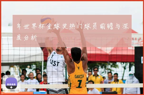 年世界杯金球奖热门球员前瞻与深度分析